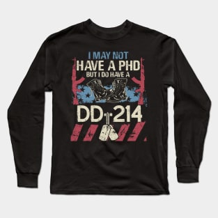 I May Not Have a PhD But I do Have a DD 214 T Shirt Veteran Long Sleeve T-Shirt